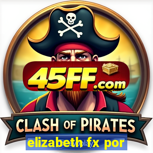 elizabeth fx por